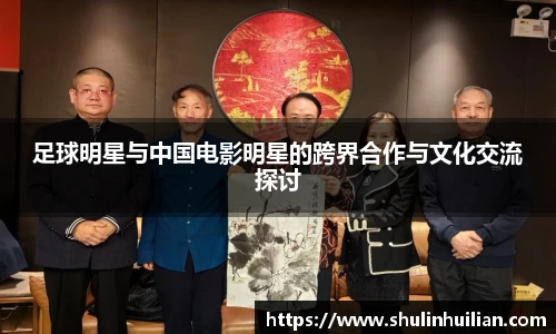 足球明星与中国电影明星的跨界合作与文化交流探讨